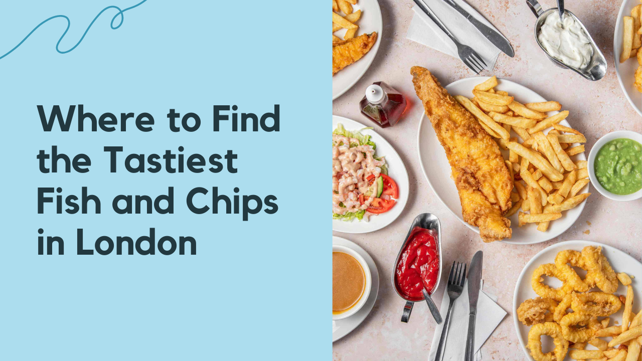 Where to Find the Tastiest Fish and Chips in London
